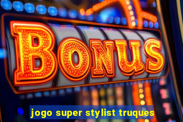 jogo super stylist truques